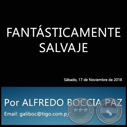 FANTÁSTICAMENTE SALVAJE - Por ALFREDO BOCCIA PAZ - Sábado, 17 de Noviembre de 2018